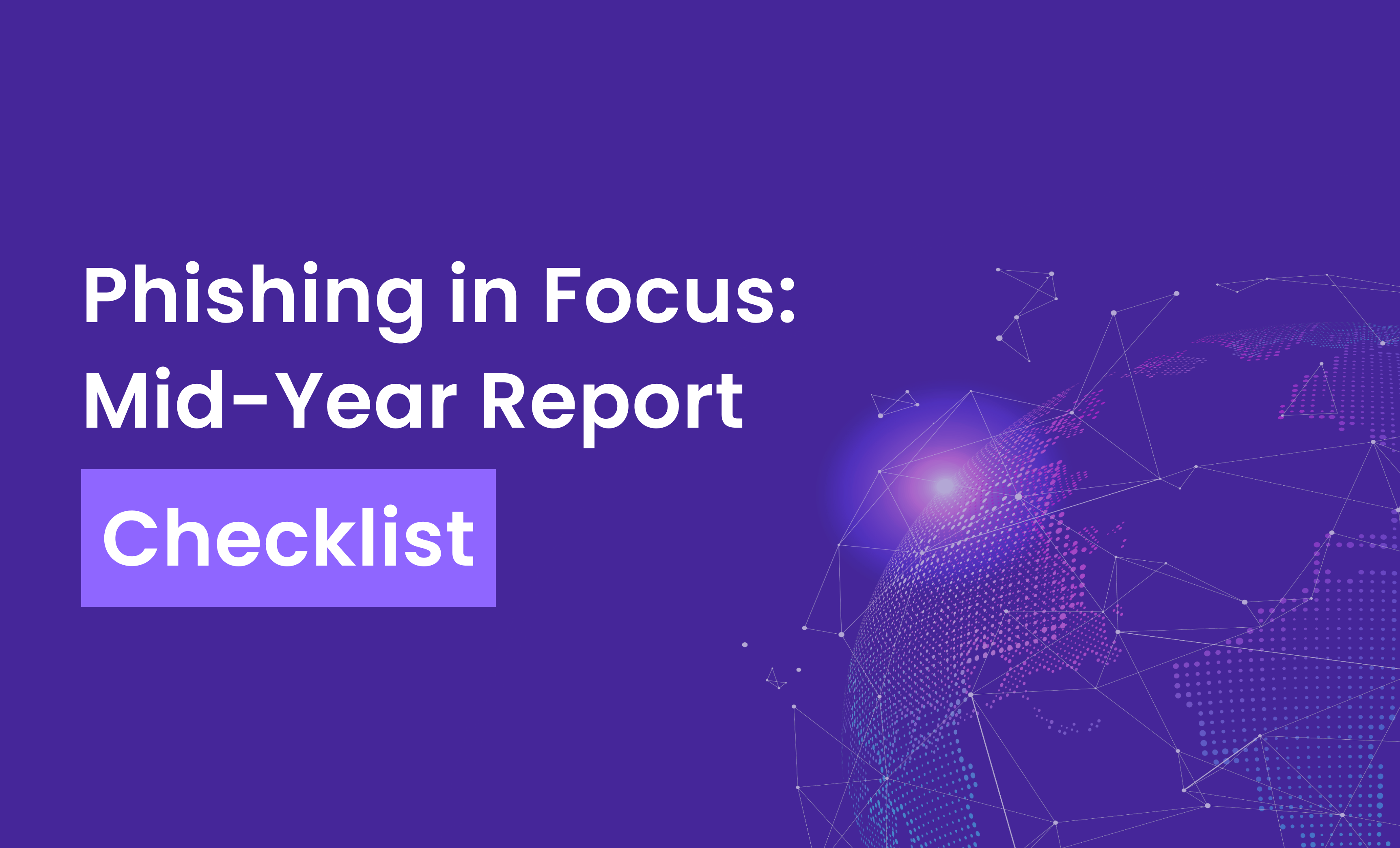 Checklist: Top 10 Takeaways From Bolster’s Phishing in Focus Mid-Year Report